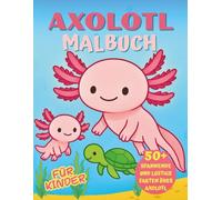 Axolotl-Malbuch für Kinder: Ein kreatives Abenteuer mit über 50 spannenden, lustigen und lehrreichen Axolotl-Fakten zum Staunen und Ausmalen.