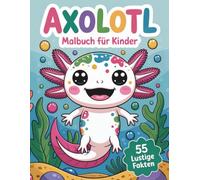 Axolotl Malbuch Für Kinder: Mit 55 Lustigen Und Faszinierenden Fakten über Axolotl Und Niedlichen Seiten Zum Ausmalen, Perfekt Für Jungen Und Mädchen Und Axolotl-Liebhaber!