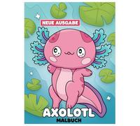 Axolotl Malbuch: Über 50 Schöne und Lustige Motive für Kinder und Teenager - Perfekt zum Ausmalen und Entspannen