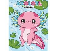 Axolotl Malbuch: Über 50 Süße und Lustige Motive für Kinder und Teenager - Perfekt zum Entspannen und Ausmalen