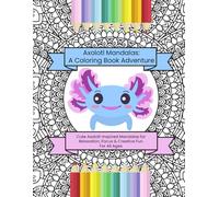 Axolotl Mandalas: A Coloring Book Adventure: Cute Axolotl-Inspired Mandalas for Relaxation, Focus & Creative Fun - For All Ages