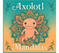 Axolotl Mandalas: Adult Coloring Book with 40+ Boho-Inspired Designs for Relaxation & Stress Relief