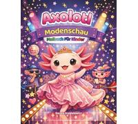 Axolotl Modenschau - Malbuch Für Kinder: Ein kleiner Axolotl in der Modewelt auf Malvorlagen - ein Riesenspaß, eine schöne Zeit, eine spannende Aktivität für Kinder und Erwachsene