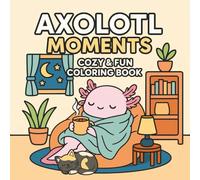 Axolotl Moments: Cozy and Fun Coloring Book. Adorable Axolotls, Marine Life, for Kids Who Love Cute Animals