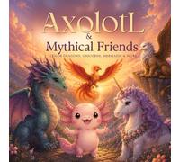 Axolotl & Mythical Friends: A Cozy Fantasy Coloring Book with Dragons, Unicorns, Mermaids, Phoenixes & More (Axolotl Adventures)