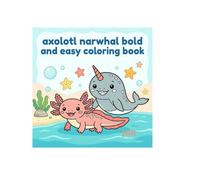 Axolotl Narwhal Bold and Easy Coloring Book: Axolotl Narwhal Positive vibes Inspiring views