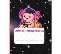 Axolotl notebook series: Axolotl in Space Composition Notebook: Cute Axolotl with Stars & Galaxy Black Background | 198 Pages | 8.5" x 11" Wide-Ruled Notebook