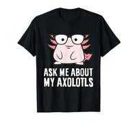 Axolotl Owner Pet Axolotl Ask Me About My Axolotls T-Shirt