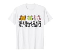 Axolotl Owner - Yes I Really Do Need All These Axolotls T-Shirt