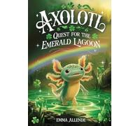 Axolotl Quest for the Emerald Lagoon: A Magical Children's Adventure About Friendship, Courage and Mystery for Kids Ages 4-12 (13)