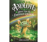 Axolotl Quest for the Emerald Lagoon: A Magical Children's Adventure About Friendship, Courage and Mystery for Kids Ages 4-12 (Axel the Axolotl's Festive Adventure)