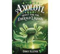 Axolotl Quest for the Emerald Lagoon: A Magical Underwater Adventure of Self-Discovery and Finding Beauty Everywhere (Axel the Axolotl's Festive Adventure)