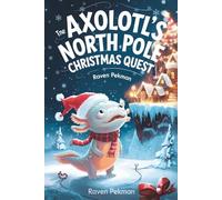 Axolotl’s North Pole Christmas Quest: 2 (The Axolotl’s Arctic Christmas Mystery)