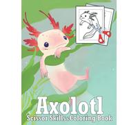Axolotl Scissor Skills & Coloring Book: A Fun Kid Workbook For Learning, Scissor Skills And More! For Kids Ages 3-8