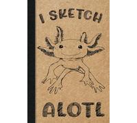 Axolotl Sketchbook: I Sketch Alotl, 6x9, 112 Blank Pages with axolotl art bottom border, sketched design, Axolotl Notebook for Drawing, doodling, sketching, with belongs to page.