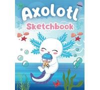 Axolotl Sketchbook: Unleash Your Creativity with the Cutest Sketch Companion | Blank Paper 110 Pages | Perfect for Drawing, Doodling