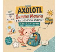 Axolotl Summer Memories & Back-to-School Adventure: A Kids’ Activity Book with Coloring Pages, Trivia, Games, Creative Prompts and Activities for Making Friends & Building Connections