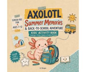 Axolotl Summer Memories & Back-to-School Adventure: A Kids’ Activity Book with Coloring Pages, Trivia, Games, Creative Prompts and Activities for Making Friends & Building Connections
