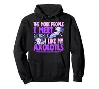 Axolotl The More People I Meet The More I Like My Axolotls Pullover Hoodie