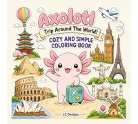 Axolotl Trip Around The World: Cozy and Simple Stress Relief Coloring Book with 34 Single-Sided Cute Travel Illustrations (Cute Axolotl Adventures Coloring Book Series)