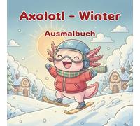 Axolotl Winter: Süße Kawaii Axolotl in Winterkleidung beim Skifahren, Snowboarden, Schlittschuhlaufen & mehr - Entspannendes Cozy Ausmalbuch für Stressabbau & Winterstimmung