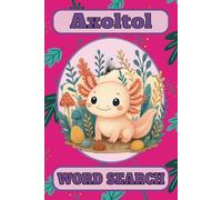Axolotl Word Search for Kids: Over 50 Fun and Educational Animal Puzzles: Cute and Brain-Boosting Activity Book Featuring Axolotl-Themed Word Searches to Help Kids Learn, Focus, and Have Fun!