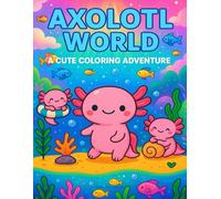 Axolotl World: A Cute Coloring Adventure: Axolotl Coloring Book