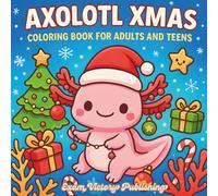 Axolotl Xmas Coloring Book for Adults and Teens: Cute and Cozy Axolotl Christmas Scenes for Relaxation, Stress Relief, and Holiday Joy