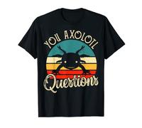 Axolotl - You Axolotl questions - You ask a lot of questions T-Shirt