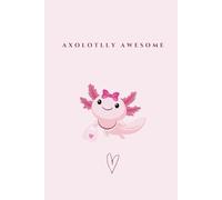 'Axolotlly Awesome' Notebook: A cute confidence notebook to remind you that you’re perfectly you-just the way you are.
