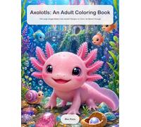 Axolotls: An Adult Coloring Book: 100 Large Single-Sided Cute Axolotl Designs to Color, No Bleed-Through