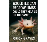 Axolotls Can Regrow Limbs. Could They Help Us Do The Same?