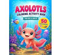 Axolotls Coloring and Activity Book: 50 Cute Axolotl Coloring Pages for Kids and Adults Relaxing Underwater Designs for All Ages