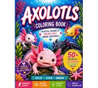 AXOLOTLS Coloring Book: Beautiful Designs of Nature's Most Unique Creatures