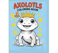 AXOLOTLS COLORING BOOK: Cute and Funny Axolotl Coloring Pages for Kids Ages 4-8 | Adorable Underwater Creatures to Spark Creativity and Fun