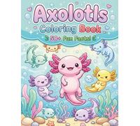 Axolotls Coloring Book: With 50+ Fun Facts! | A Cute Underwater Activity Book for Kids Ages 4-8 and 8-12 to Learn and Color Amazing Amphibians