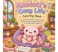 Axolotl's Cozy Life Coloring Book: 50 Cute & Easy Kawaii Coloring Pages Featuring Cozy Everyday Adventures for Kids, Teens & Adults