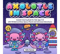 Axolotls in Space: Axolotl Coloring Book for Kids Ages 4-8 with 40 Bold and Easy Space, Planet and Astronaut Adventures