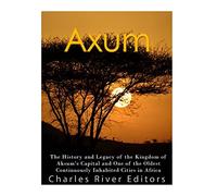 Axum: The History and Legacy of the Kingdom of Aksum’s Capital and One of the Oldest Continuously Inhabited Cities in Africa