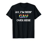 Ay, I'm Being Gay Over Here Funny Saying Sarcastic Humor T-Shirt