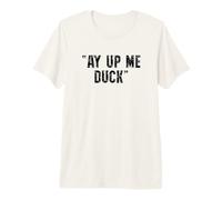 Ay Up Me Duck British Midlands Yorkshire Premium T-Shirt