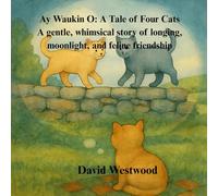 Ay Waukin O: A Tale of Four Cats A gentle, whimsical story of longing, moonlight, and feline friendship (Robert Burns for children)