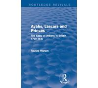 Ayahs, Lascars and Princes: The Story of Indians in Britain 1700-1947 (Routledge Revivals)