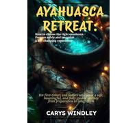 AYAHUASCA RETREAT: How to choose the right ceremony. Prepare safely and integrate a life-changing experience: For first-timers who want a safe and meaningful journey from preparation to integration