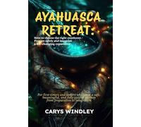 AYAHUASCA RETREAT: How to choose the right ceremony. Prepare safely and integrate a life-changing experience: For first-timers who want a safe and meaningful journey from preparation to integration