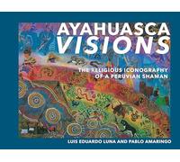 Ayahuasca Visions: The Religious Iconography of a Peruvian Shaman: The Religious Iconography of a Peruvian Shaman--Unveiling the sacred mysteries of Ayahuasca