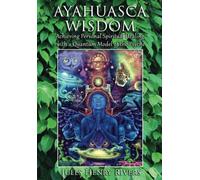 Ayahuasca Wisdom: Achieving Personal Spiritual Healing with a Quantum Model of the Psyche