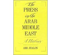 The Press in the Arab Middle East: A History (Studies in Middle Eastern History)