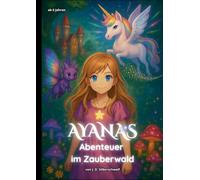 Ayanas Abenteuer im Zauberwald: Ein magisches Märchen Abenteuer für mutige Mädchen und Kinder ab 6 Jahren (Prinzessin, Einhorn, Hexe)