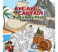 Aye Aye Captain- Bold & Easy Pirate Coloring Book: Large Print Designs with Thick Lines for Stress Relief, Relaxation and Mindfulness Featuring Fun ... for Kids (Bold & Easy Magical Coloring Books)